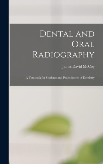Dental and Oral Radiography; a Textbook for Students and Practitioners of Dentistry by James David McCoy - Hardback