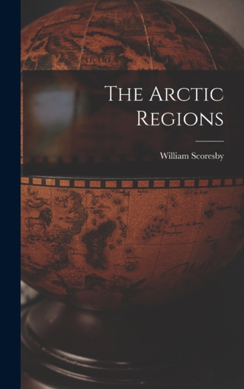 The Arctic Regions by William Scoresby - Hardback