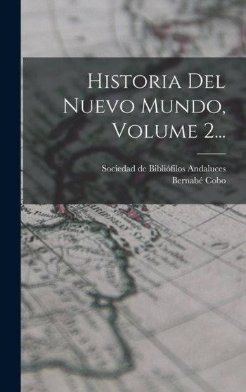 Historia Del Nuevo Mundo, Volume 2... by Bernabe Cobo - Hardback