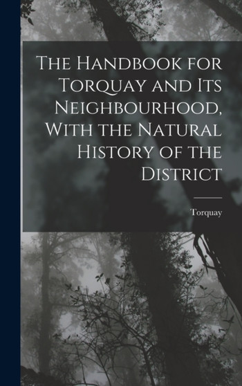 The Handbook for Torquay and its Neighbourhood, With the Natural History of the District by Torquay - Hardback