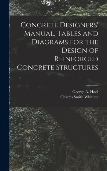 Concrete Designers' Manual, Tables and Diagrams for the Design of Reinforced Concrete Structures by George A Hool - Hardback