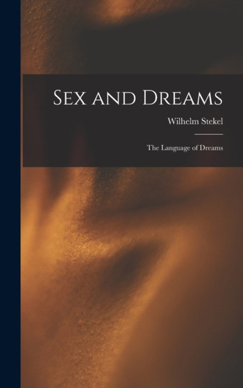 Sex and Dreams; the Language of Dreams by Wilhelm Stekel - Hardback