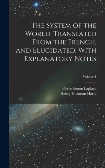 The System of the World. Translated From the French, and Elucidated, With Explanatory Notes; Volume 1 by Pierre Simon Laplace - Hardback