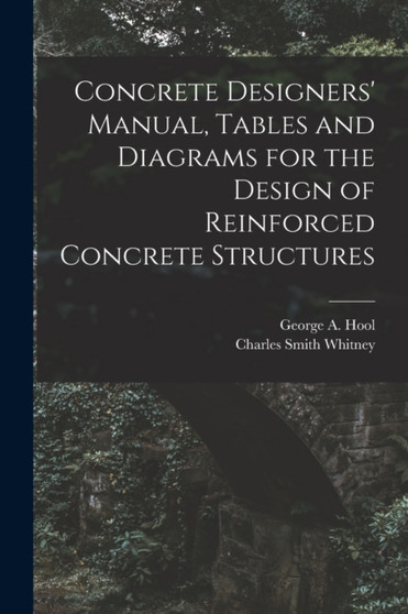 Concrete Designers' Manual, Tables and Diagrams for the Design of Reinforced Concrete Structures by George A Hool - Paperback