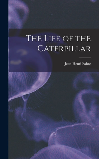 The Life of the Caterpillar by Fabre Jean-Henri - Hardback
