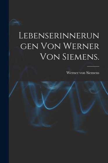 Lebenserinnerungen von Werner von Siemens. by Werner Von Siemens - Paperback