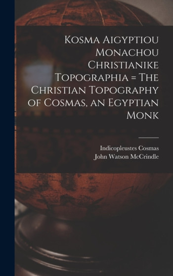 Kosma Aigyptiou Monachou Christianike Topographia = The Christian Topography of Cosmas, an Egyptian Monk by John Watson McCrindle - Hardback