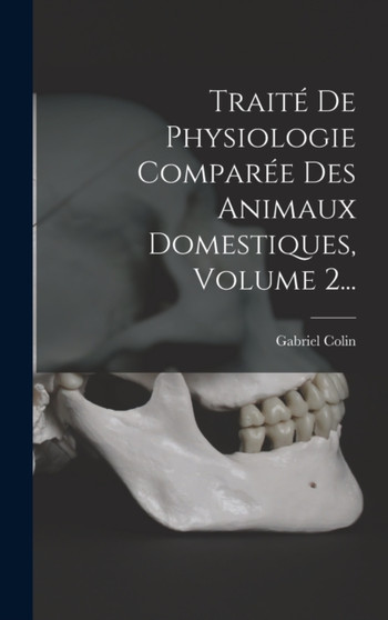 Traite De Physiologie Comparee Des Animaux Domestiques, Volume 2... by Gabriel Colin - Hardback
