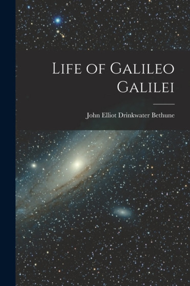 Life of Galileo Galilei by John Elliot Drinkwater Bethune - Paperback
