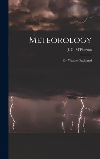 Meteorology; or, Weather Explained by J G M'Pherson - Hardback