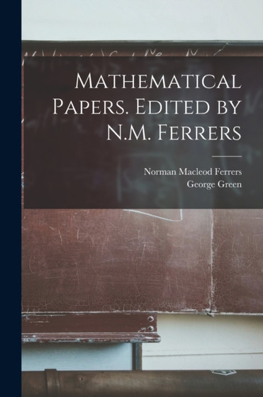 Mathematical Papers. Edited by N.M. Ferrers by Norman MacLeod Ferrers - Paperback