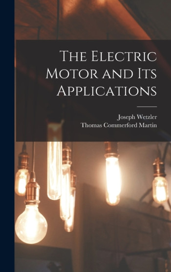 The Electric Motor and Its Applications by Thomas Commerford Martin - Hardback