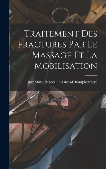 Traitement Des Fractures Par Le Massage Et La Mobilisation by Just Marie Marcell Lucas-Championniere - Hardback