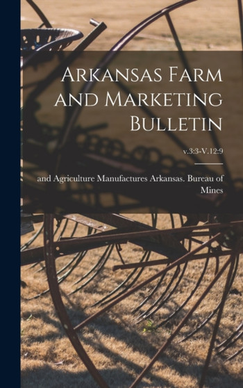 Arkansas Farm and Marketing Bulletin; v.3 : 3-V.12:9 by Manufactur Arkansas Bureau of Mines - Hardback