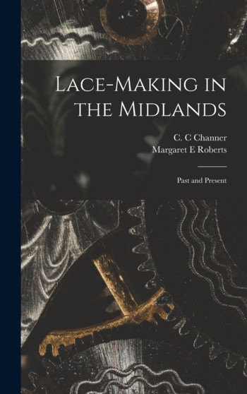 Lace-making in the Midlands : Past and Present by Margaret E Roberts - Hardback