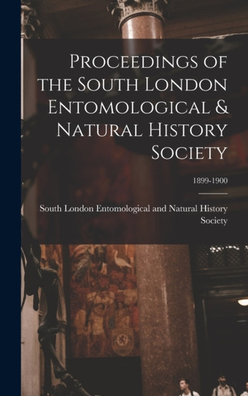 Proceedings of the South London Entomological & Natural History Society; 1899-1900 by South London Entomological and Natura - Hardback