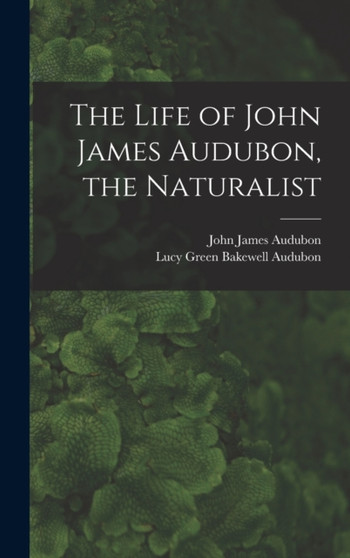 The Life of John James Audubon, the Naturalist [microform] by John James 1785-1851 Audubon - Hardback