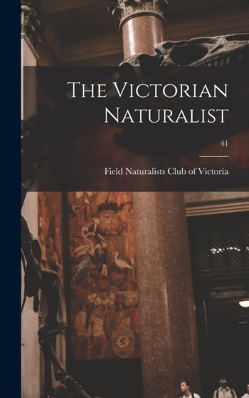 The Victorian Naturalist; 41 by Field Naturalists Club of Victoria - Hardback