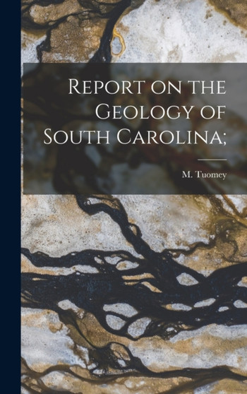 Report on the Geology of South Carolina; by M 1805-1857 Tuomey - Hardback
