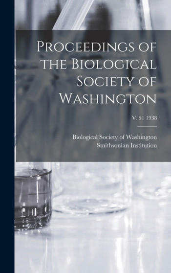 Proceedings of the Biological Society of Washington; v. 51 1938 by Biological Society of Washington - Hardback