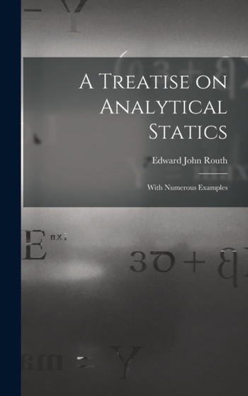A Treatise on Analytical Statics : With Numerous Examples by Edward John 1831-1907 Routh - Hardback