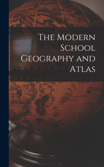 The Modern School Geography and Atlas [microform] by Anonymous - Hardback
