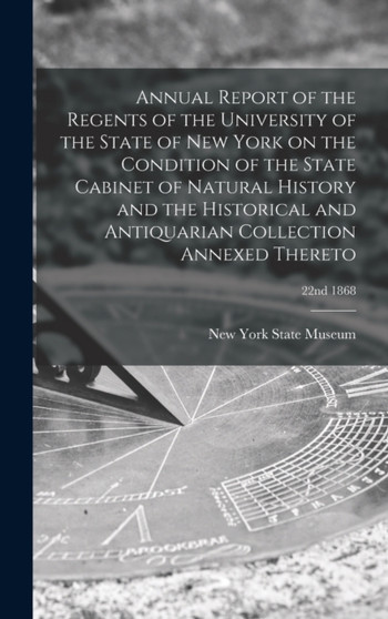 Annual Report of the Regents of the University of the State of New York on the Condition of the State Cabinet of Natural History and the Historical and Antiquarian Collection Annexed Thereto; 22nd 186 by New York State Museum - Hardback