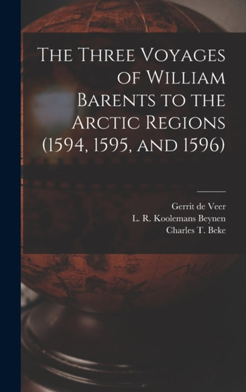The Three Voyages of William Barents to the Arctic Regions (1594, 1595, and 1596) [microform] by Gerrit de Fl 1600 Veer - Hardback