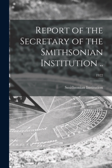 Report of the Secretary of the Smithsonian Institution ..; 1922 by Smithsonian Institution - Paperback