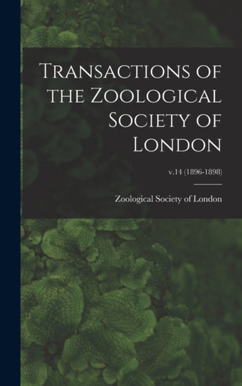 Transactions of the Zoological Society of London; v.14 (1896-1898) by Zoological Society of London - Hardback