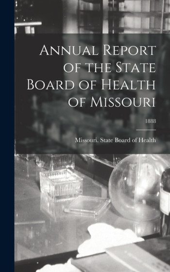 Annual Report of the State Board of Health of Missouri; 1888 by Missouri State Board of Health - Hardback