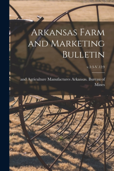Arkansas Farm and Marketing Bulletin; v.3 : 3-V.12:9 by Manufactur Arkansas Bureau of Mines - Paperback
