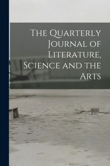 The Quarterly Journal of Literature, Science and the Arts by Anonymous - Paperback