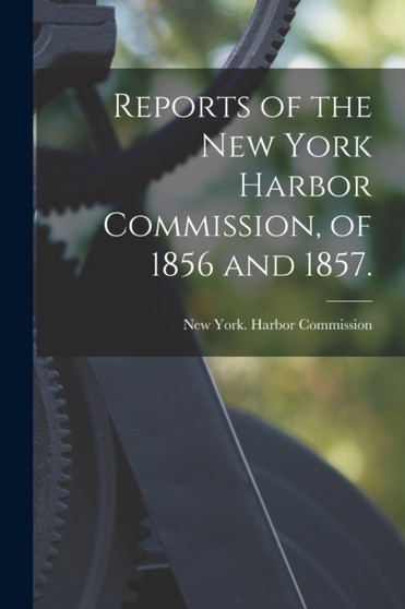 Reports of the New York Harbor Commission, of 1856 and 1857. by New York Harbor Commission - Paperback