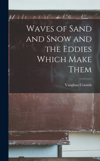 Waves of Sand and Snow and the Eddies Which Make Them by Vaughan 1862-1948 Cornish - Hardback
