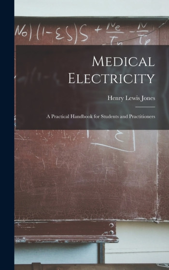 Medical Electricity [microform] : a Practical Handbook for Students and Practitioners by Henry Lewis 1857-1915 Jones - Hardback