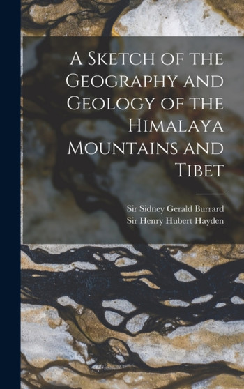 A Sketch of the Geography and Geology of the Himalaya Mountains and Tibet by Sir Sidney Gerald Burrard - Hardback