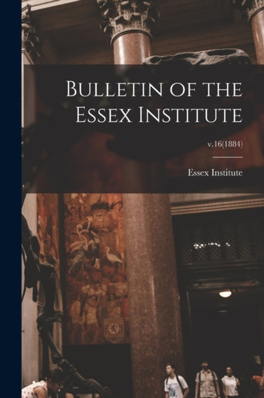 Bulletin of the Essex Institute; v.16(1884) by Essex Institute - Paperback