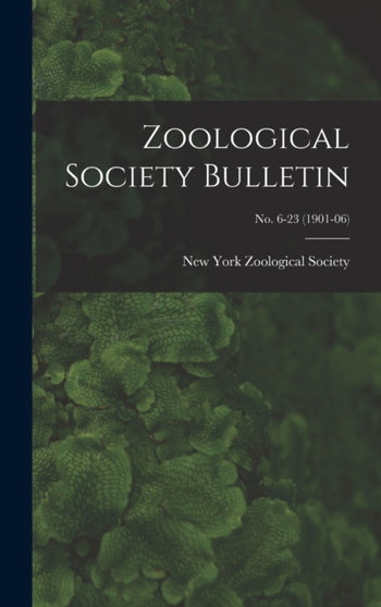 Zoological Society Bulletin; no. 6-23 (1901-06) by New York Zoological Society - Hardback