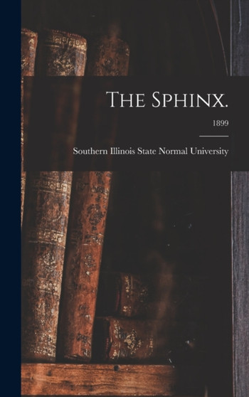 The Sphinx.; 1899 by Southern Illinois State Normal Univer - Hardback