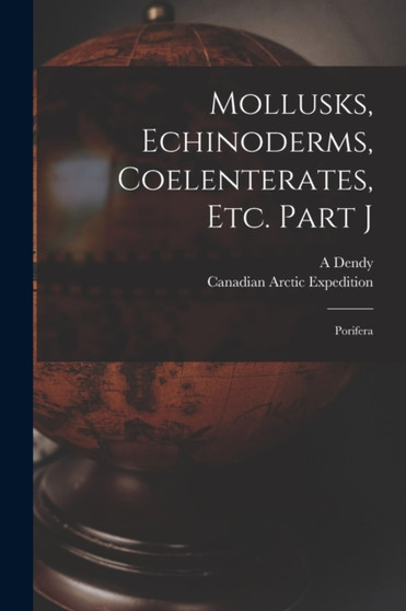 Mollusks, Echinoderms, Coelenterates, Etc. Part J [microform] : Porifera by A Dendy - Paperback