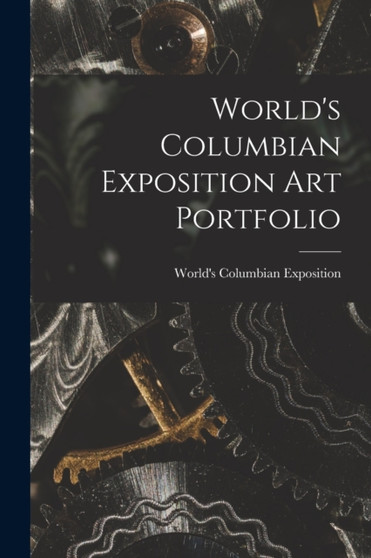 World's Columbian Exposition Art Portfolio by World's Columbian Exposition (1893 - Paperback World's Columbian Exposition Art Portfolio by World's Columbian Exposition (1893 - Paperback