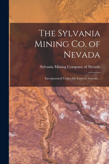 The Sylvania Mining Co. of Nevada : Incorporated Under the Laws of Arizona .. by Sylvania Mining Company of Nevada - Paperback