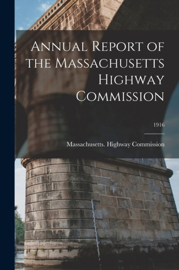 Annual Report of the Massachusetts Highway Commission; 1916 by Massachusetts Highway Commission - Paperback