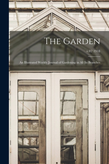 The Garden : an Illustrated Weekly Journal of Gardening in All Its Branches; v.82 1918 by Anonymous - Paperback