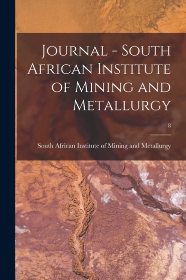 Journal - South African Institute of Mining and Metallurgy; 8 by South African Institute of Mining and - Paperback Journal - South African Institute of Mining and Metallurgy; 8 by South African Institute of Mining and - Paperback