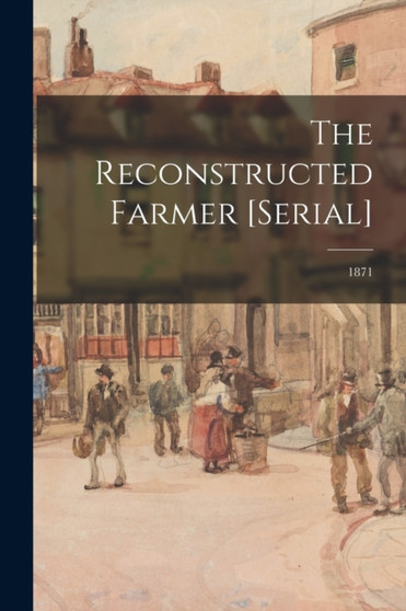 The Reconstructed Farmer [serial]; 1871 by Anonymous - Paperback