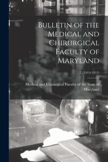 Bulletin of the Medical and Chirurgical Faculty of Maryland; 7, (1914-1915) by Medical and Chirurgical Faculty of Th - Paperback