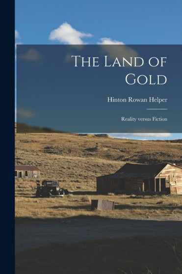 The Land of Gold : Reality Versus Fiction by Hinton Rowan 1829-1909 Helper - Paperback