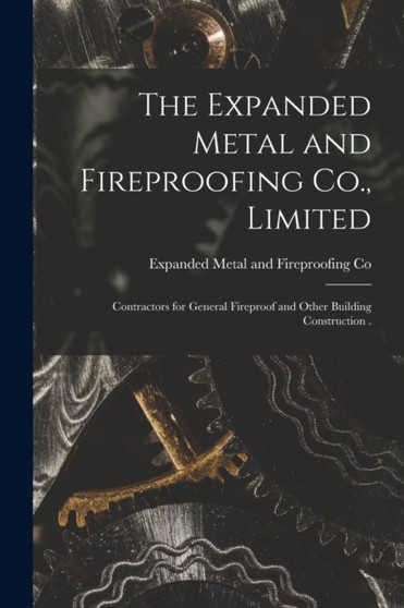 The Expanded Metal and Fireproofing Co., Limited [microform] : Contractors for General Fireproof and Other Building Construction . by Expanded Metal and Fireproofing Co - Paperback
